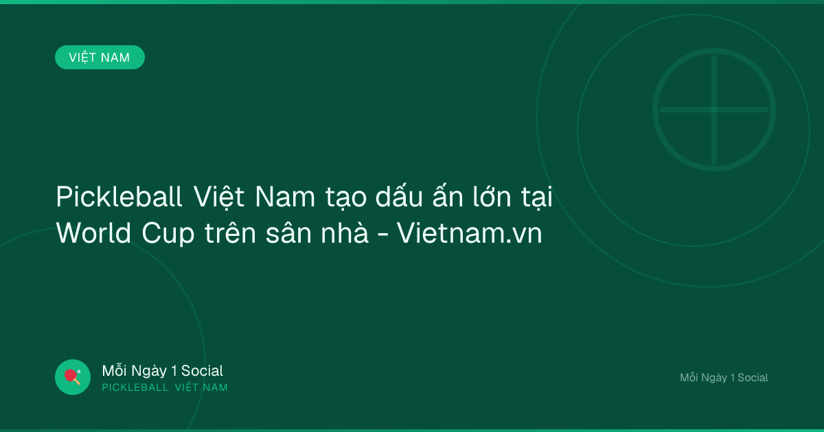 Pickleball Việt Nam tạo dấu ấn lớn tại World Cup trên sân nhà - Vietnam.vn