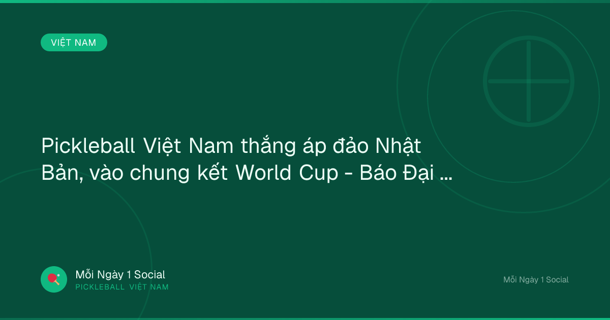 Pickleball Việt Nam thắng áp đảo Nhật Bản, vào chung kết World Cup - Báo Đại Đoàn Kết
