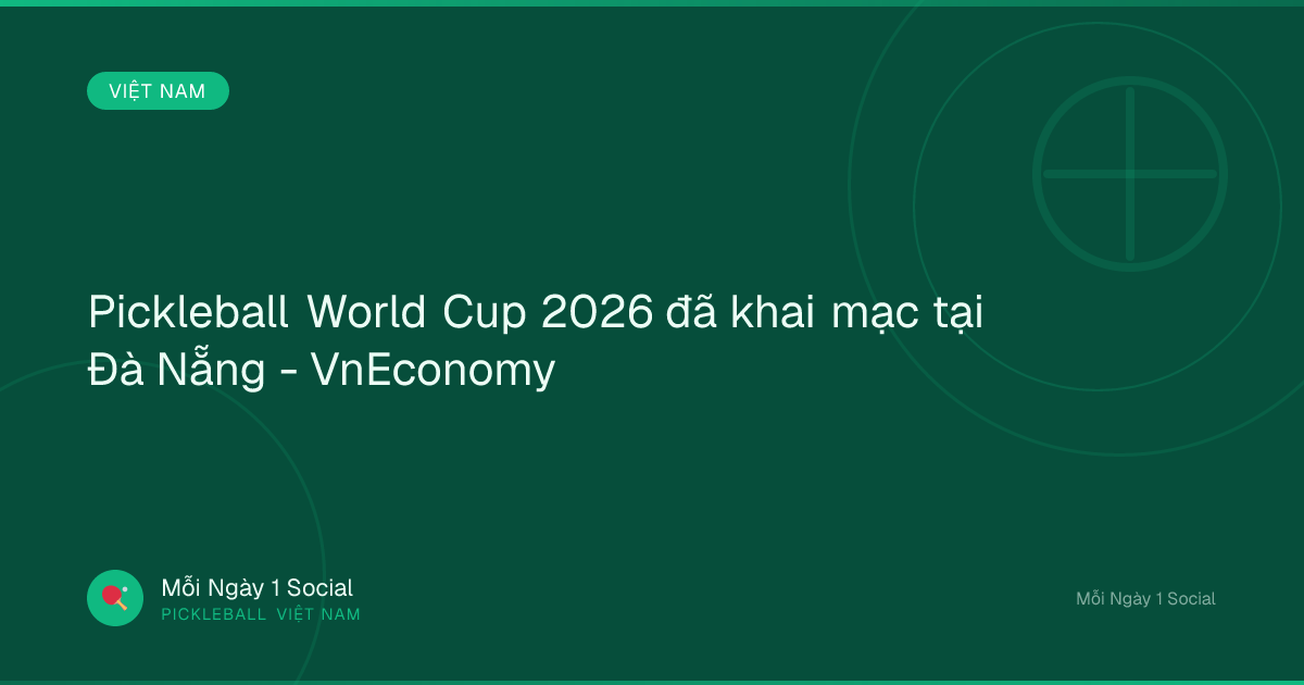 Pickleball World Cup 2026 đã khai mạc tại Đà Nẵng - VnEconomy