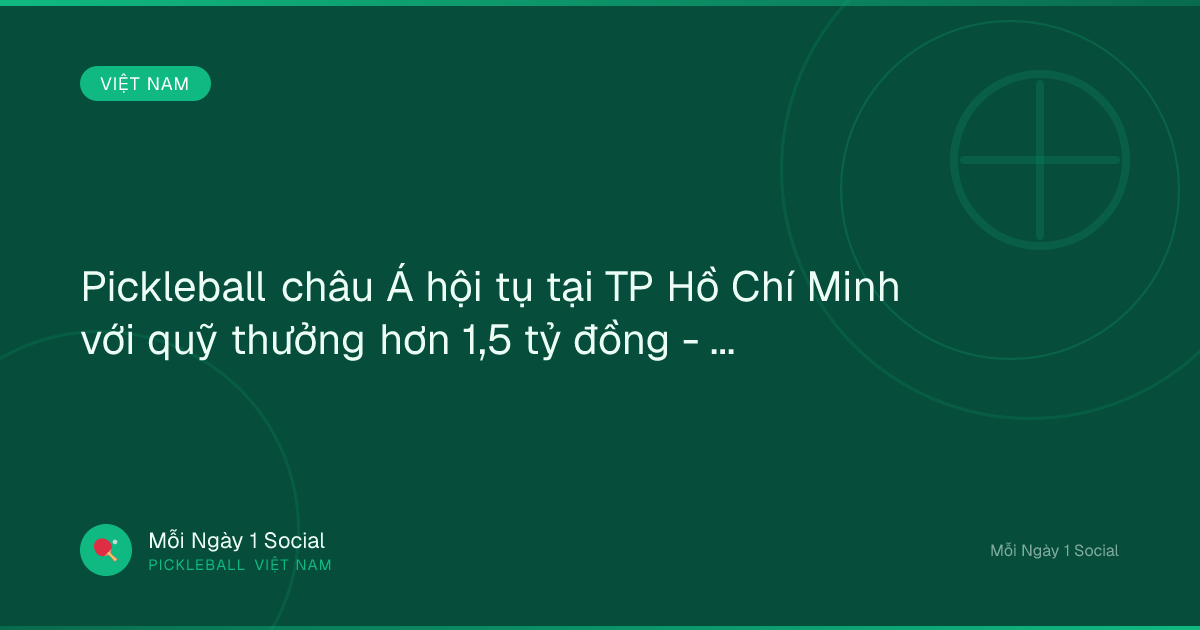 Pickleball châu Á hội tụ tại TP Hồ Chí Minh với quỹ thưởng hơn 1,5 tỷ đồng - VTV.vn
