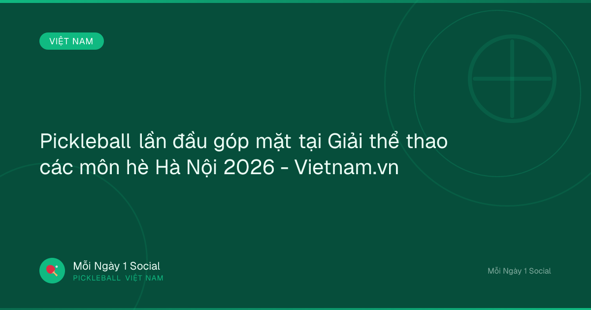 Pickleball lần đầu góp mặt tại Giải thể thao các môn hè Hà Nội 2026 - Vietnam.vn