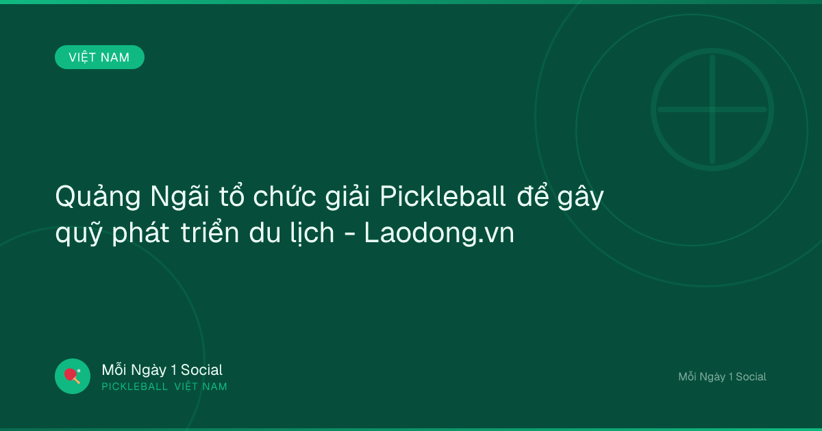Quảng Ngãi tổ chức giải Pickleball để gây quỹ phát triển du lịch - Laodong.vn