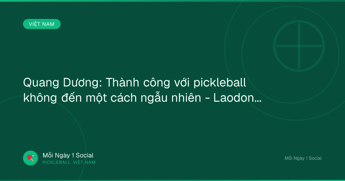 Quang Dương: Thành công với pickleball không đến một cách ngẫu nhiên - Laodong.vn
