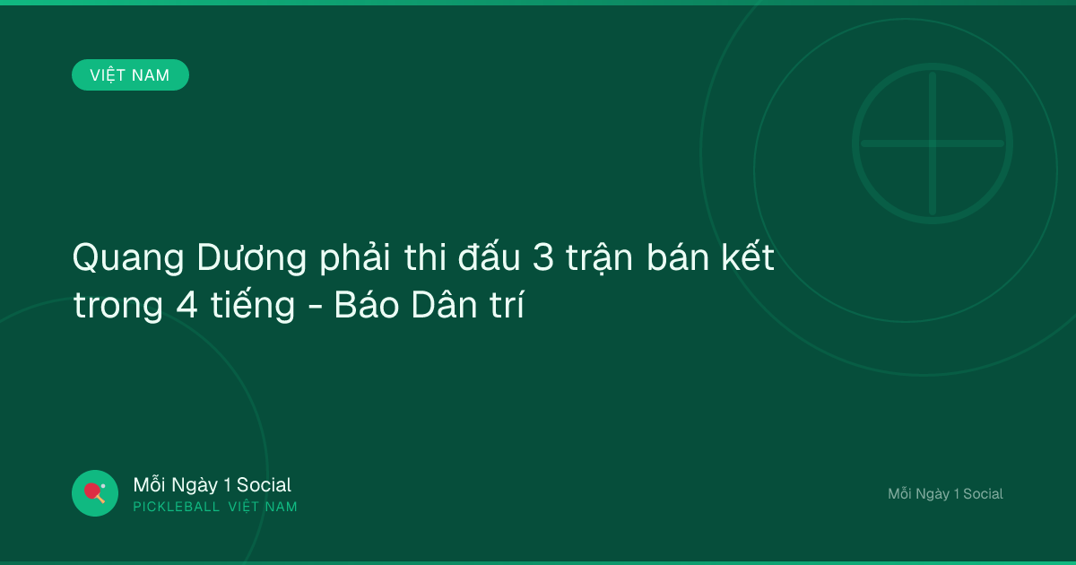 Quang Dương phải thi đấu 3 trận bán kết trong 4 tiếng - Báo Dân trí