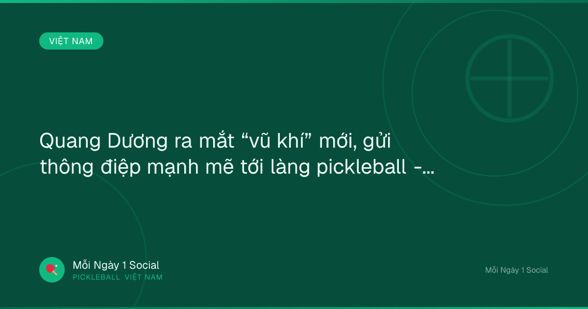 Quang Dương ra mắt “vũ khí” mới, gửi thông điệp mạnh mẽ tới làng pickleball - VOV.VN