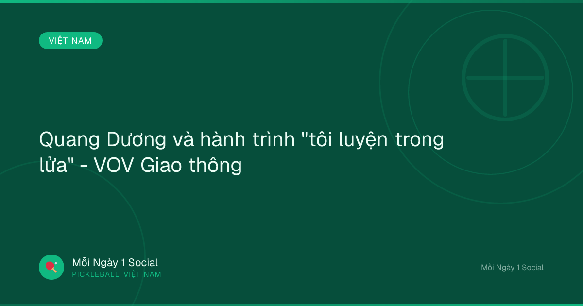 Quang Dương và hành trình "tôi luyện trong lửa" - VOV Giao thông