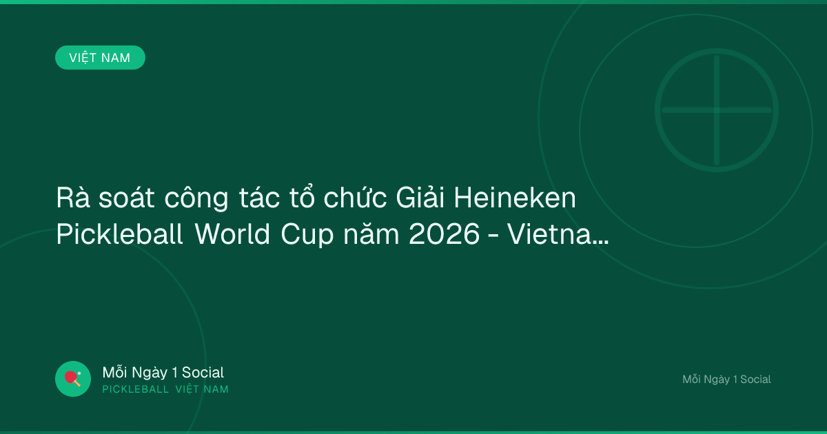 Rà soát công tác tổ chức Giải Heineken Pickleball World Cup năm 2026 - Vietnam.vn