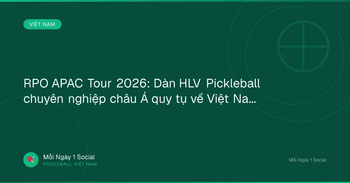 RPO APAC Tour 2026: Dàn HLV Pickleball chuyên nghiệp châu Á quy tụ về Việt Nam - Báo VietNamNet