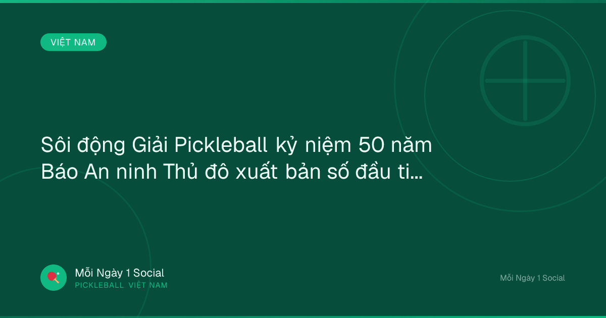 Sôi động Giải Pickleball kỷ niệm 50 năm Báo An ninh Thủ đô xuất bản số đầu tiên - Báo Văn Hóa