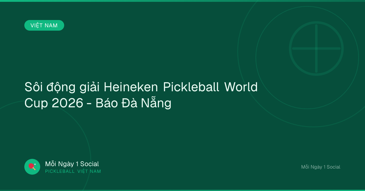 Sôi động giải Heineken Pickleball World Cup 2026 - Báo Đà Nẵng