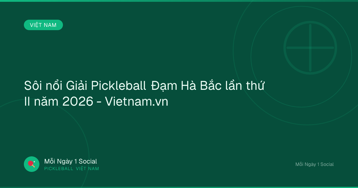 Sôi nổi Giải Pickleball Đạm Hà Bắc lần thứ II năm 2026 - Vietnam.vn
