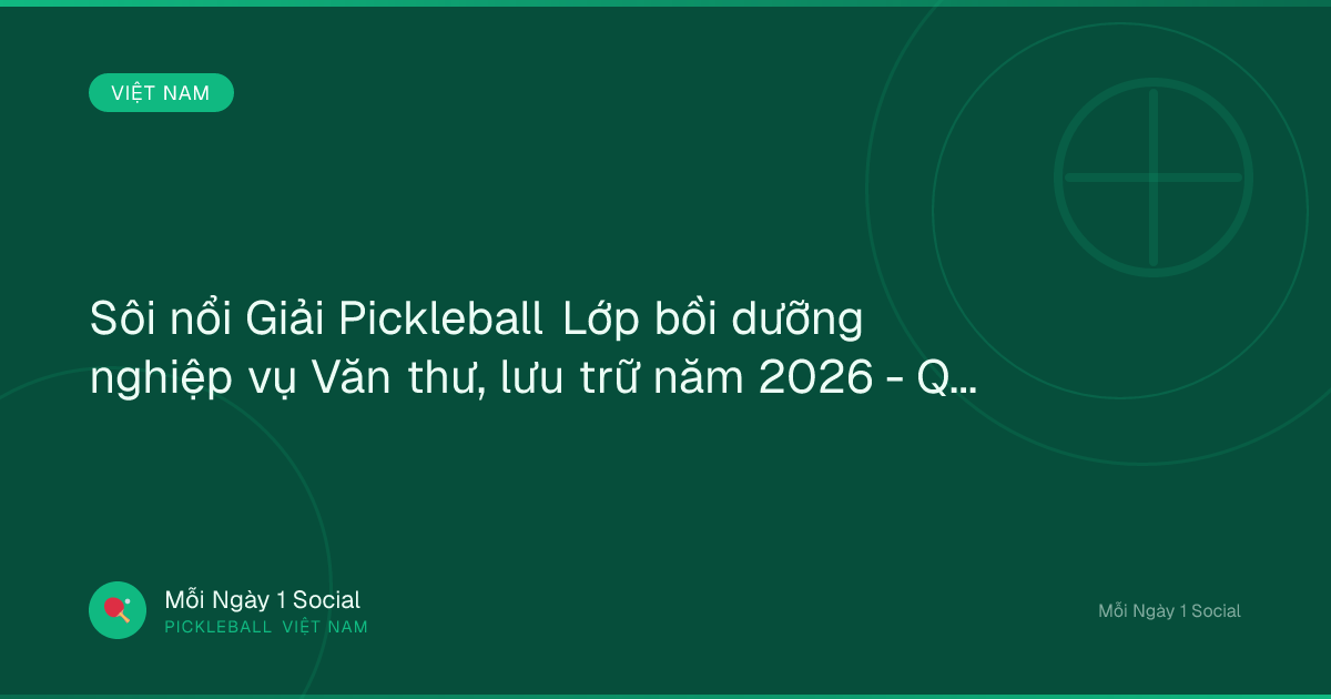 Sôi nổi Giải Pickleball Lớp bồi dưỡng nghiệp vụ Văn thư, lưu trữ năm 2026 - Quân Khu 7 Online