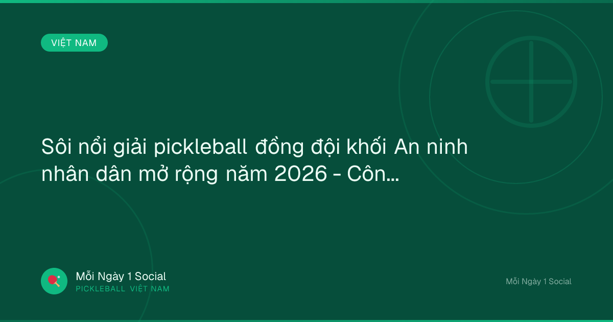 Sôi nổi giải pickleball đồng đội khối An ninh nhân dân mở rộng năm 2026 - Công an Đà Nẵng