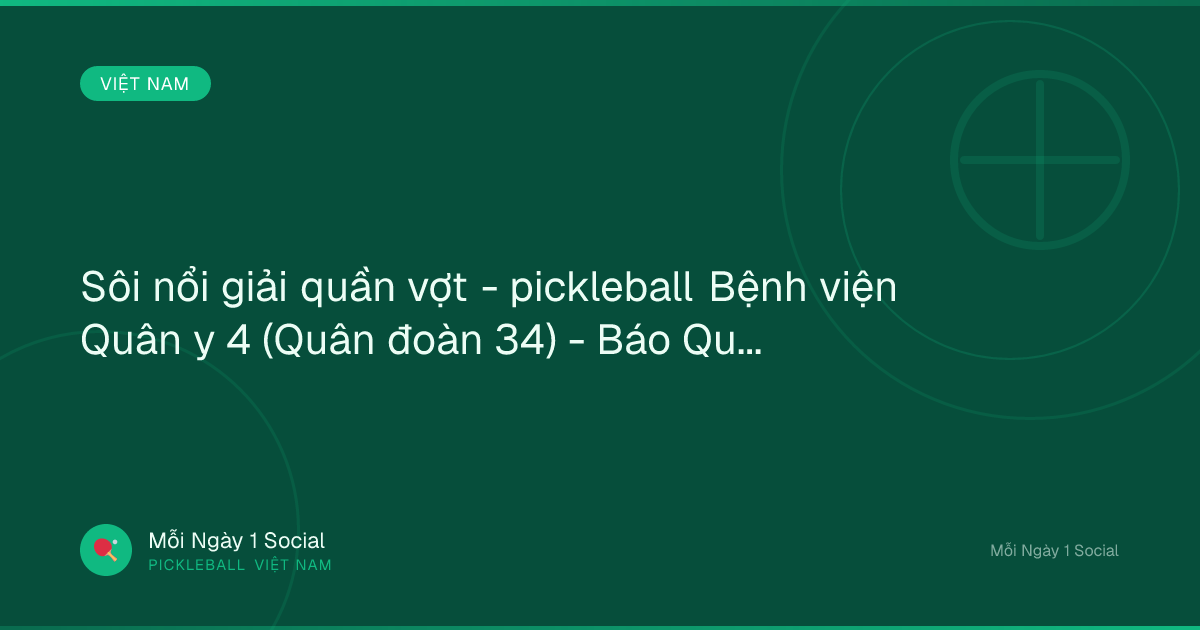 Sôi nổi giải quần vợt - pickleball Bệnh viện Quân y 4 (Quân đoàn 34) - Báo Quân đội nhân dân