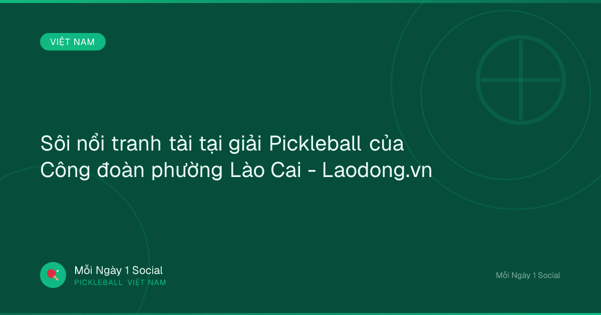 Sôi nổi tranh tài tại giải Pickleball của Công đoàn phường Lào Cai - Laodong.vn