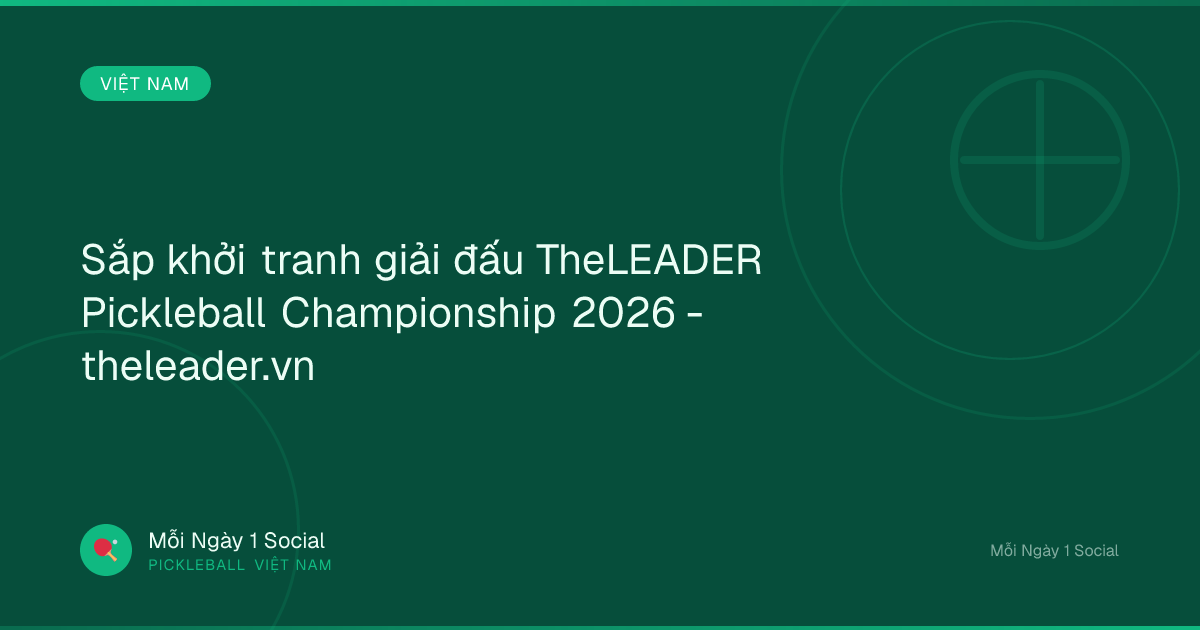 Sắp khởi tranh giải đấu TheLEADER Pickleball Championship 2026 - theleader.vn