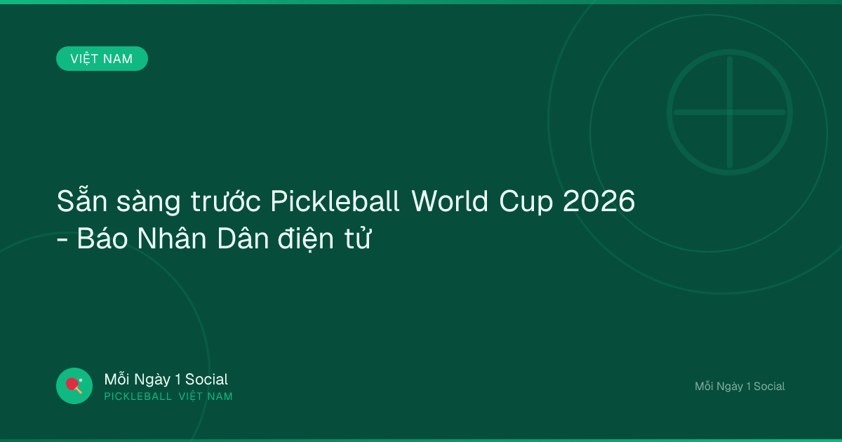 Sẵn sàng trước Pickleball World Cup 2026 - Báo Nhân Dân điện tử