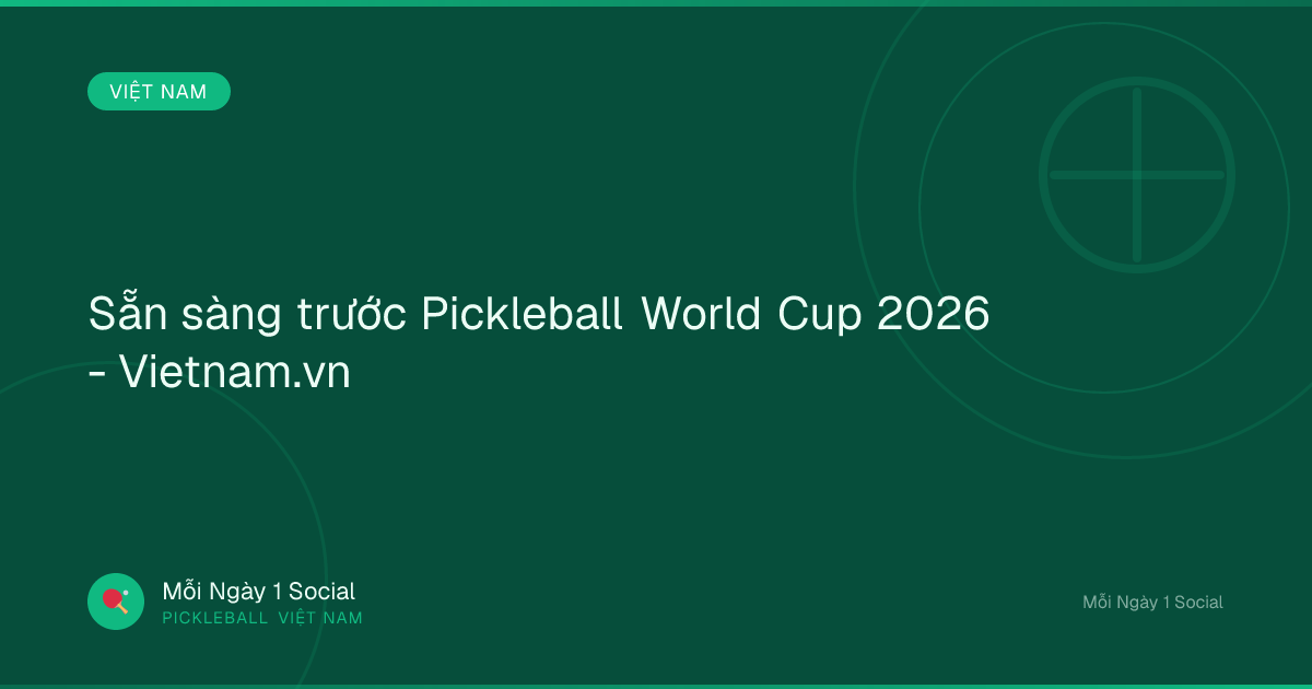 Sẵn sàng trước Pickleball World Cup 2026 - Vietnam.vn