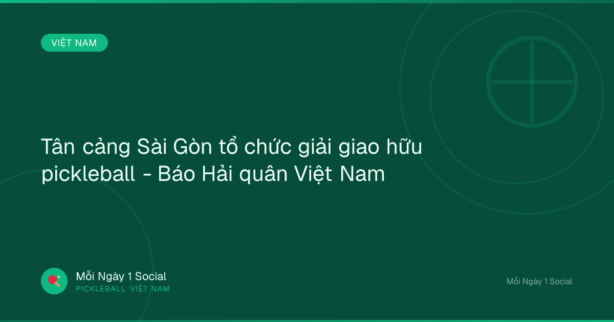 Tân cảng Sài Gòn tổ chức giải giao hữu pickleball - Báo Hải quân Việt Nam