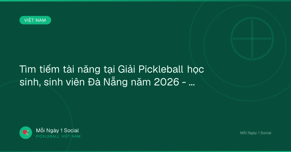 Tìm tiếm tài năng tại Giải Pickleball học sinh, sinh viên Đà Nẵng năm 2026 - Báo Đại Đoàn Kết