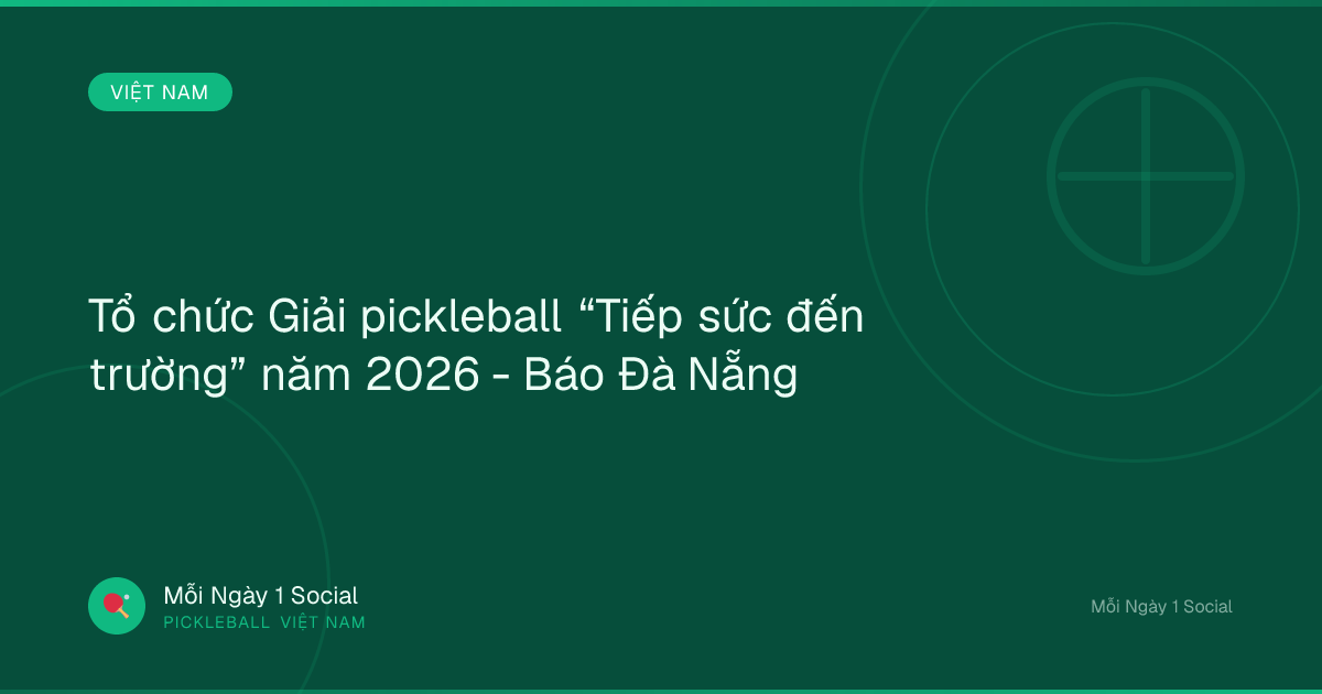 Tổ chức Giải pickleball “Tiếp sức đến trường” năm 2026 - Báo Đà Nẵng