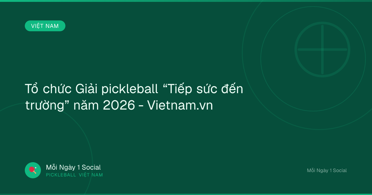 Tổ chức Giải pickleball “Tiếp sức đến trường” năm 2026 - Vietnam.vn