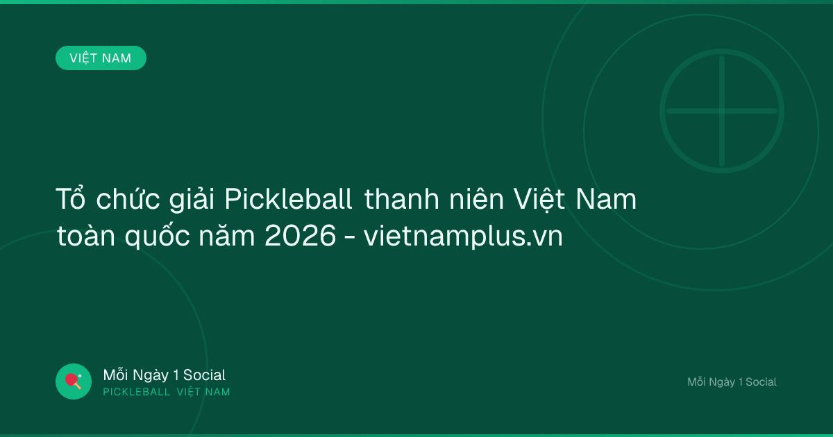 Tổ chức giải Pickleball thanh niên Việt Nam toàn quốc năm 2026 - vietnamplus.vn