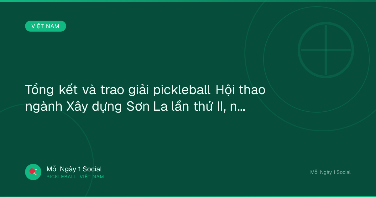 Tổng kết và trao giải pickleball Hội thao ngành Xây dựng Sơn La lần thứ II, năm 2026 - Báo Sơn La