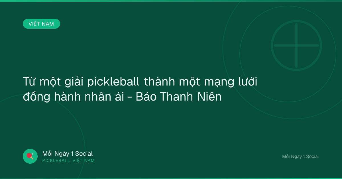 Từ một giải pickleball thành một mạng lưới đồng hành nhân ái - Báo Thanh Niên