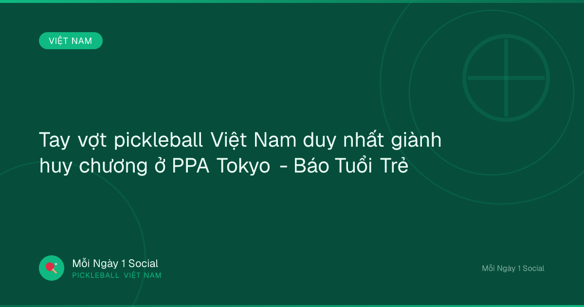 Tay vợt pickleball Việt Nam duy nhất giành huy chương ở PPA Tokyo - Báo Tuổi Trẻ