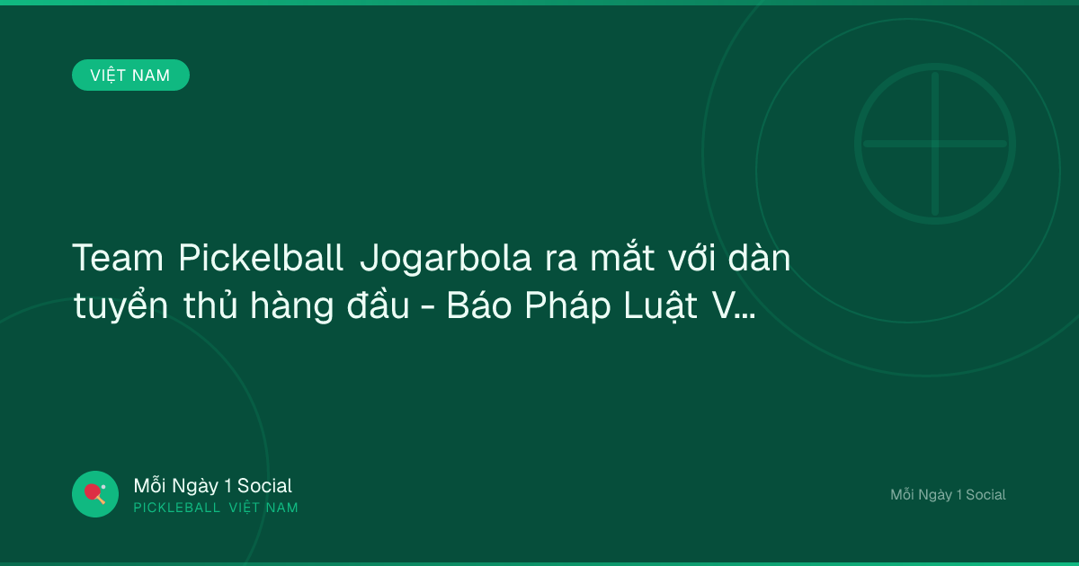 Team Pickelball Jogarbola ra mắt với dàn tuyển thủ hàng đầu - Báo Pháp Luật Việt Nam