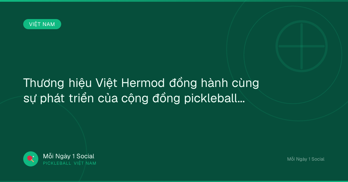 Thương hiệu Việt Hermod đồng hành cùng sự phát triển của cộng đồng pickleball - nguonluc.com.vn