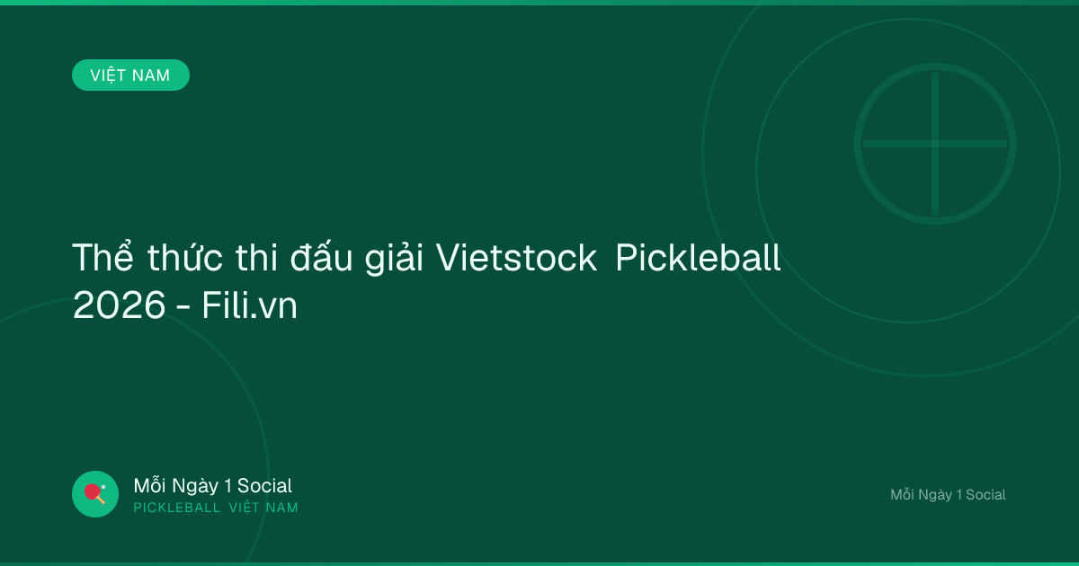 Thể thức thi đấu giải Vietstock Pickleball 2026 - Fili.vn