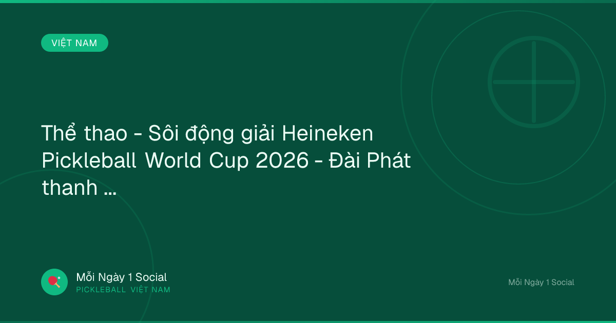 Thể thao - Sôi động giải Heineken Pickleball World Cup 2026 - Đài Phát thanh - Truyền hình Đà Nẵng