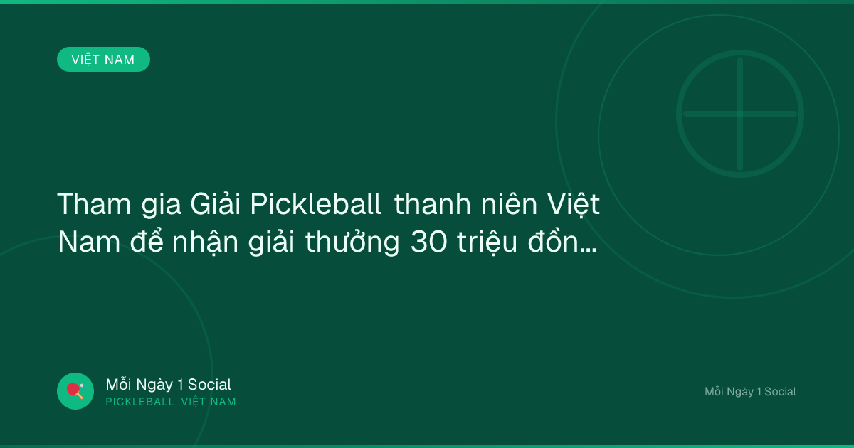 Tham gia Giải Pickleball thanh niên Việt Nam để nhận giải thưởng 30 triệu đồng - thanhnien.vn