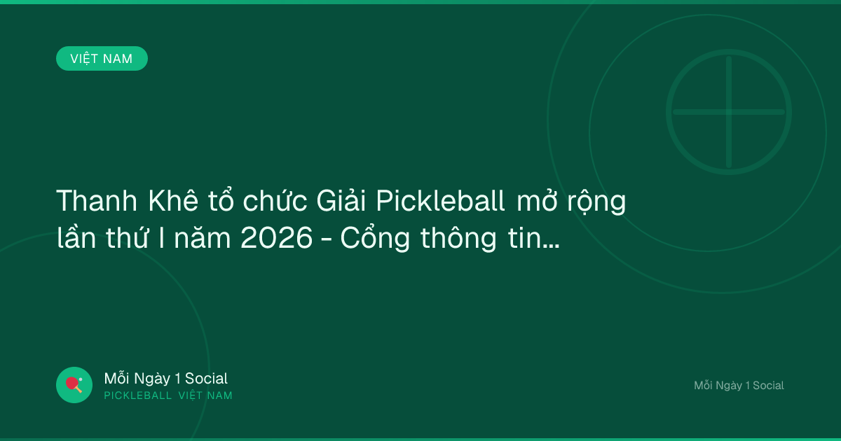 Thanh Khê tổ chức Giải Pickleball mở rộng lần thứ I năm 2026 - Cổng thông tin thành phố Đà Nẵng