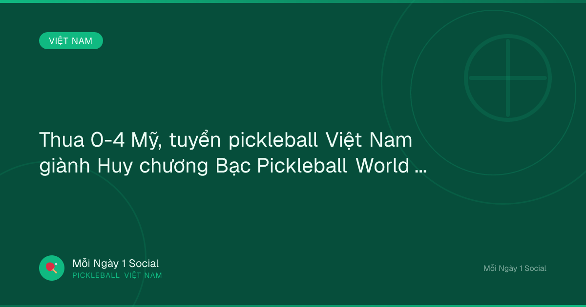 Thua 0-4 Mỹ, tuyển pickleball Việt Nam giành Huy chương Bạc Pickleball World Cup 2026 - kenh14.vn