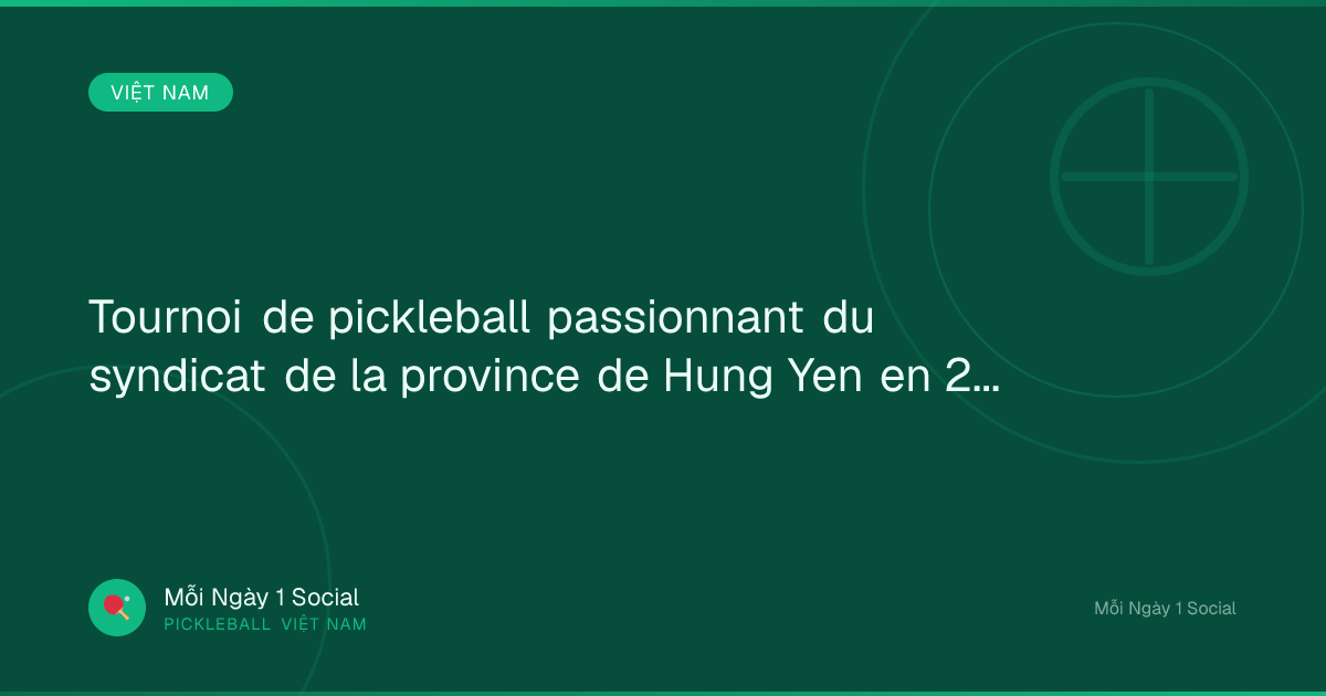 Tournoi de pickleball passionnant du syndicat de la province de Hung Yen en 2026 - Vietnam.vn