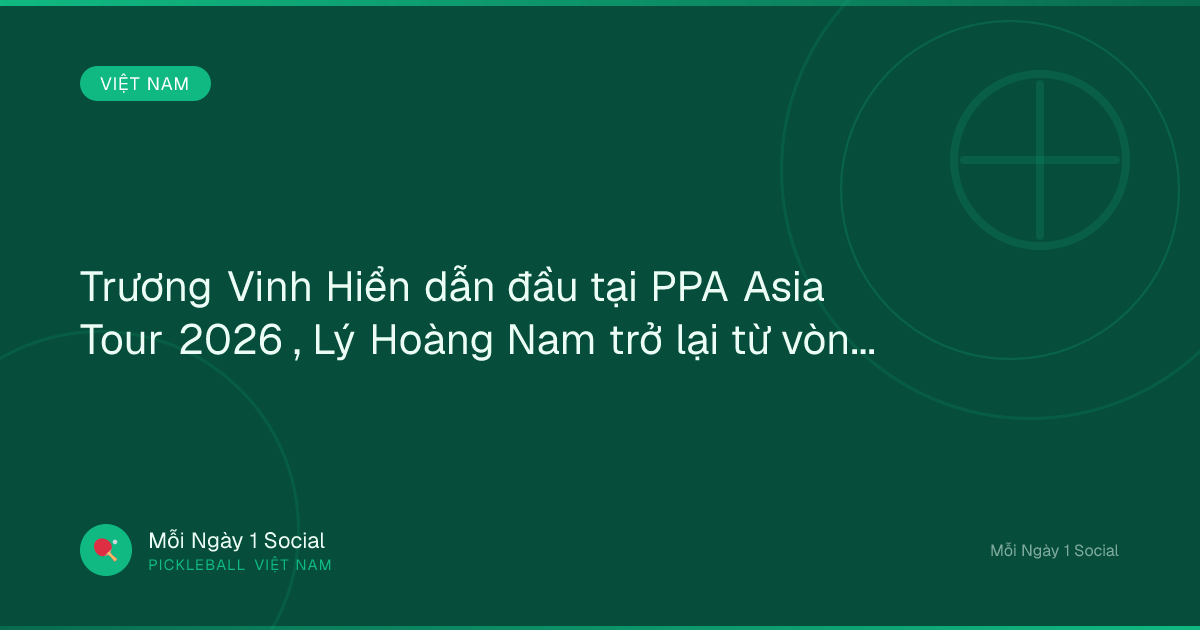 Trương Vinh Hiển dẫn đầu tại PPA Asia Tour 2026 , Lý Hoàng Nam trở lại từ vòng lọai - Tuổi Trẻ