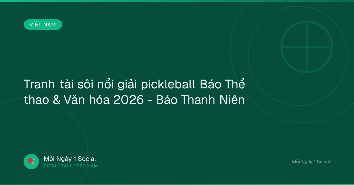 Tranh tài sôi nổi giải pickleball Báo Thể thao & Văn hóa 2026 - Báo Thanh Niên