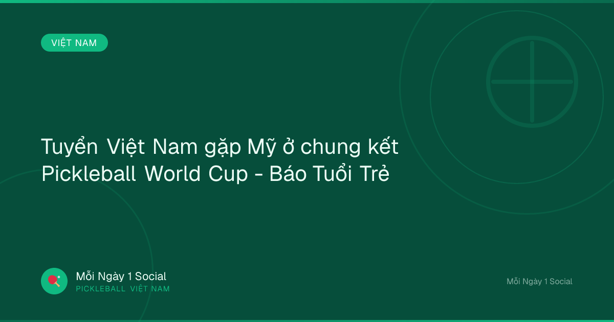 Tuyển Việt Nam gặp Mỹ ở chung kết Pickleball World Cup - Báo Tuổi Trẻ