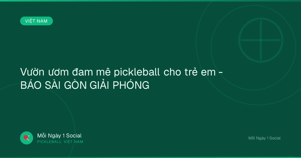 Vườn ươm đam mê pickleball cho trẻ em - BÁO SÀI GÒN GIẢI PHÓNG