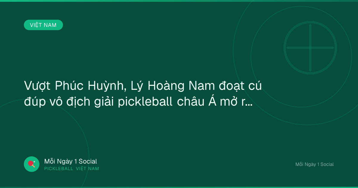 Vượt Phúc Huỳnh, Lý Hoàng Nam đoạt cú đúp vô địch giải pickleball châu Á mở rộng - Báo Thanh Niên