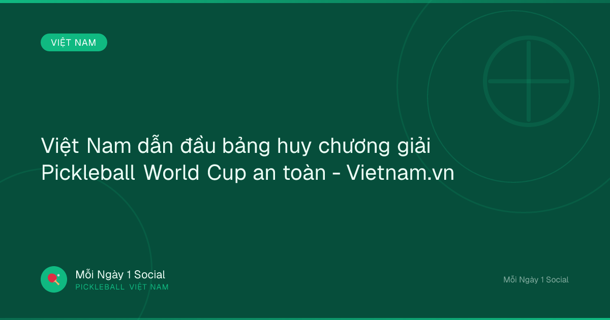 Việt Nam dẫn đầu bảng huy chương giải Pickleball World Cup an toàn - Vietnam.vn