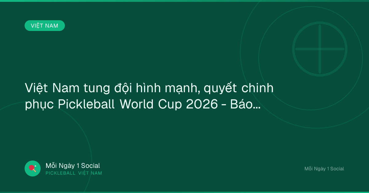 Việt Nam tung đội hình mạnh, quyết chinh phục Pickleball World Cup 2026 - Báo Hànộimới