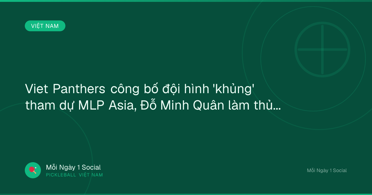 Viet Panthers công bố đội hình 'khủng' tham dự MLP Asia, Đỗ Minh Quân làm thủ quân - Thanh Niên