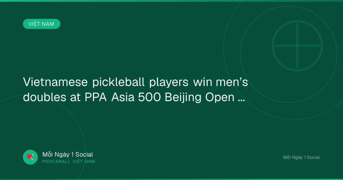 Vietnamese pickleball players win men’s doubles at PPA Asia 500 Beijing Open - vietnamnews.vn