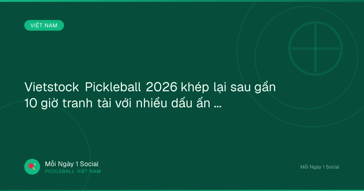 Vietstock Pickleball 2026 khép lại sau gần 10 giờ tranh tài với nhiều dấu ấn - Vietstock