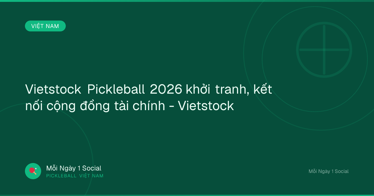 Vietstock Pickleball 2026 khởi tranh, kết nối cộng đồng tài chính - Vietstock