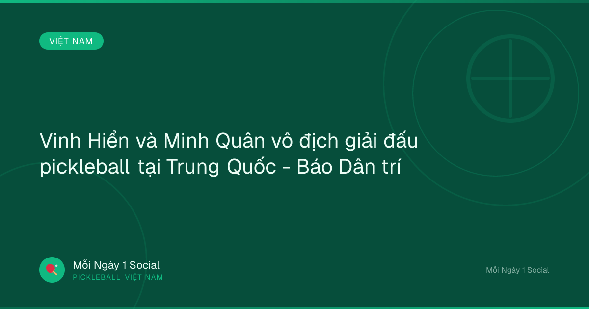 Vinh Hiển và Minh Quân vô địch giải đấu pickleball tại Trung Quốc - Báo Dân trí